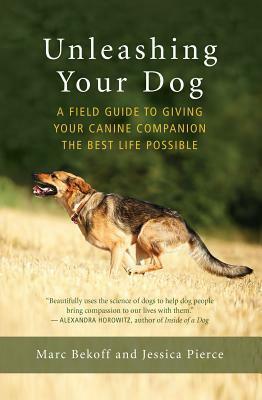 Unleashing the Dog: A Field Guide to Freedom by Jessica Pierce, Marc Bekoff