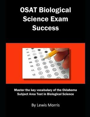 Osat Biological Science Exam Success: Master the Key Vocabulary of the Oklahoma Subject Area Test in Biological Science by Lewis Morris