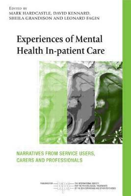 Experiences of Mental Health In-Patient Care: Narratives from Service Users, Carers and Professionals by 