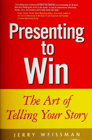 Presenting to Win: The Art of Telling Your Story by Jerry Weissman