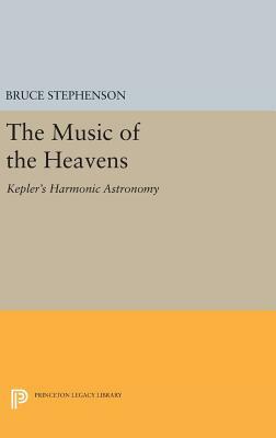 The Music of the Heavens: Kepler's Harmonic Astronomy by Bruce Stephenson