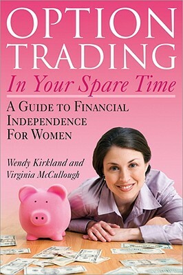 Option Trading in Your Spare Time: A Guide to Financial Independence for Women by Wendy Kirkland, Virginia McCullough