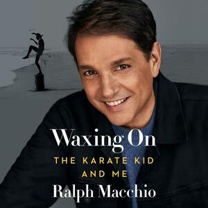 Waxing On: The Karate Kid and Me by Ralph Macchio