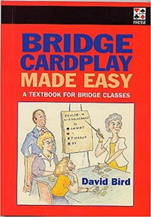 Bridge Cardplay Made Easy: A Textbook for Bridge Classes by David Bird