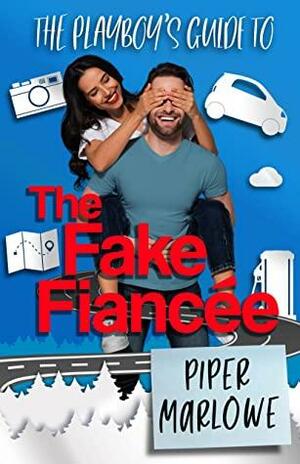 The Playboy's Guide to the Fake Fiancée: A Romantic Comedy by Piper Marlowe