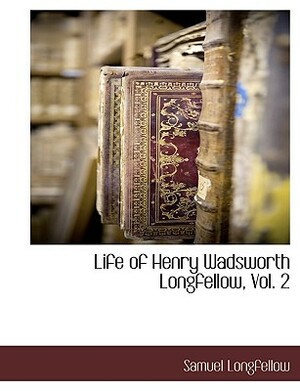 Life of Henry Wadsworth Longfellow, Vol. 2 by Samuel Longfellow