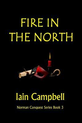 Fire In the North: Norman Conquest Series Book 3 by Iain Campbell