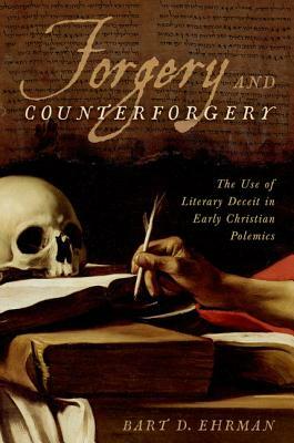 Forgery and Counterforgery: The Use of Literary Deceit in Early Christian Polemics by Bart D. Ehrman