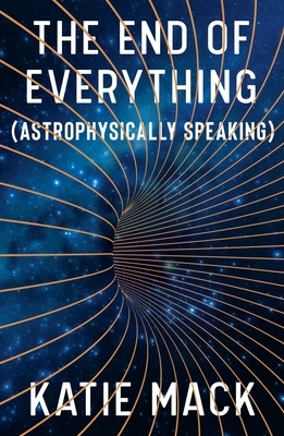 The End of Everything: (astrophysically Speaking) by Katie Mack