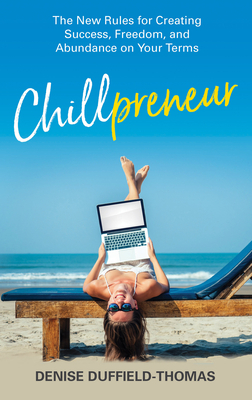 Chillpreneur: The New Rules for Creating Success, Freedom, and Abundance on Your Terms by Denise Duffield-Thomas