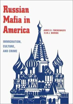 Russian Mafia in America: Immigration, Culture, and Crime by James O. Finckenauer