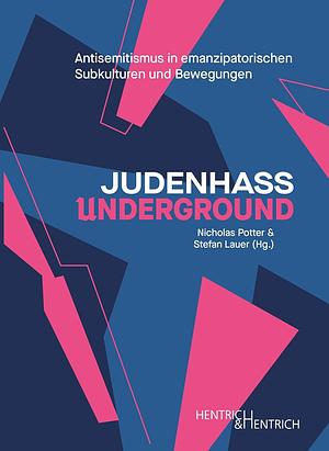 Judenhass Underground: Antisemitismus in emanzipatorischen Subkulturen und Bewegungen by Stefan Lauer, Nicholas Potter