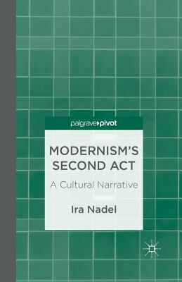 Modernism's Second Act: A Cultural Narrative by I. Nadel