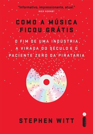 Como a Música Ficou Grátis: O Fim de Uma Indústria, a Virada do Século e o Paciente Zero da Pirataria by Stephen Richard Witt, Andrea Gottlieb de Castro