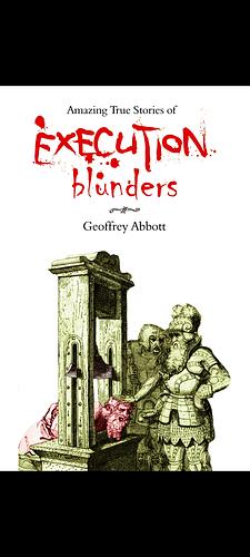 Amazing True Stories of Execution Blunders by Geoffrey Abbott