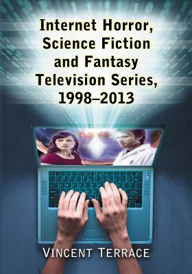 Internet Horror, Science Fiction and Fantasy Television Series, 1998-2013 by Vincent Terrace