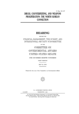 Drugs, counterfeiting, and weapons proliferation: the North Korean connection by United States Congress, United States Senate, Committee on Governmental Affa (senate)