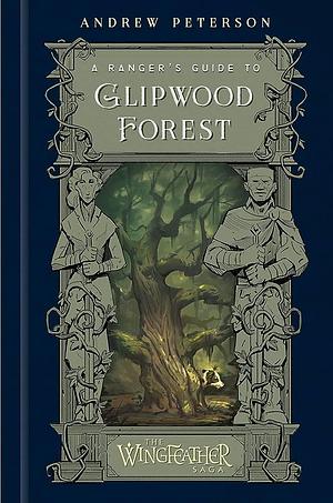 A Ranger's Guide to Glipwood Forest by Andrew Peterson