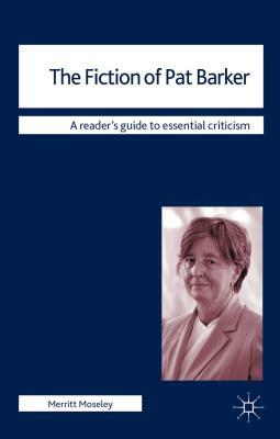 The Fiction of Pat Barker by Merritt Moseley