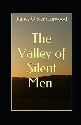 The Valley of Silent Men Illustrated by James Oliver Curwood