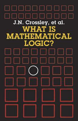What Is Mathematical Logic? by C. J. Ash, C. J. Brickhill, J. N. Crossley