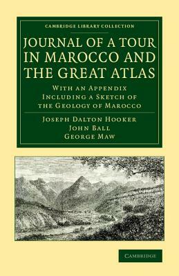 Journal of a Tour in Marocco and the Great Atlas by Joseph Dalton Hooker, George Maw, John Ball