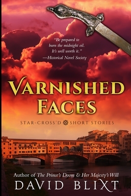 Varnished Faces: Star-Cross'd Short Stories by David Blixt