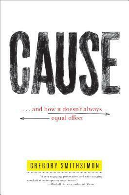 Cause: . . . And How It Doesn't Always Equal Effect by Gregory Smithsimon