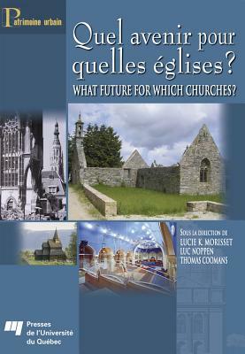 Quel Avenir Pour Quelles Églises ? / What Future for Which Churches? by Lucie K. Morisset, Thomas Coomans, Luc Noppen