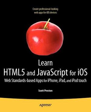Learn Html5 and JavaScript for IOS: Web Standards-Based Apps for Iphone, Ipad, and iPod Touch by Scott Preston