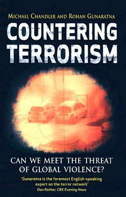 Countering Terrorism: Can We Meet the Threat of Global Violence? by Rohan Gunaratna, Michael Chandler