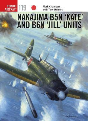 Nakajima B5n 'kate' and B6n 'jill' Units by Tony Holmes, Mark Chambers