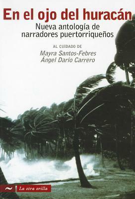 En el Ojo del Huracan: Nueva Antologia de Narradores Puertorriquenos by Mayra Santos-Febres