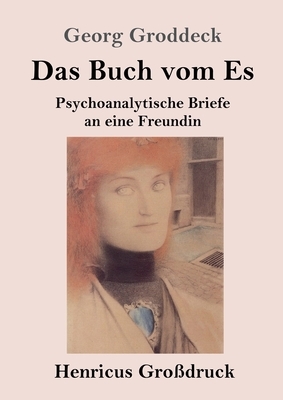 Das Buch vom Es (Großdruck): Psychoanalytische Briefe an eine Freundin by Georg Groddeck