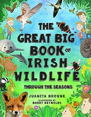 The Great Big Book of Irish Wildlife: Through the Seasons by Juanita Browne, Barry Reynolds