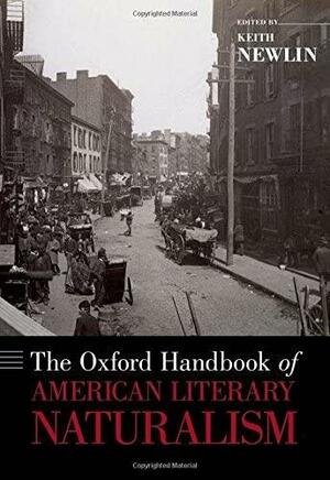 The Oxford Handbook of American Literary Naturalism by Keith Newlin