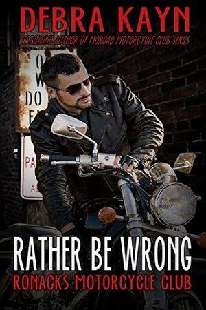 Rather Be Wrong: Ronacks Motorcycle Club by Debra Kayn
