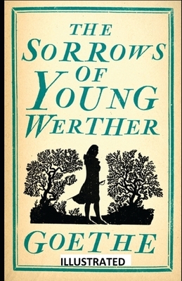 The Sorrows of Young Werther ILLUSTRATED by Johann Wolfgang von Goethe