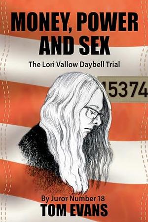 Money, Power and Sex: The Lori Vallow-Daybell Trial by Juror Number 18  by Tom Evans