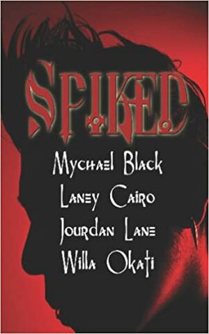 Spiked by Laney Cairo, Jourdan Lane, Mychael Black, Willa Okati