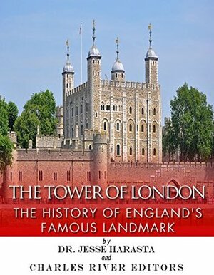 The Tower of London: The History of England's Famous Landmark by Charles River Editors, Jesse Harasta