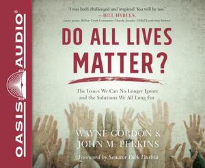 Do All Lives Matter?: The Issue We Can No Longer Ignore and Solutions We Long for by John M. Perkins, Wayne Gordon