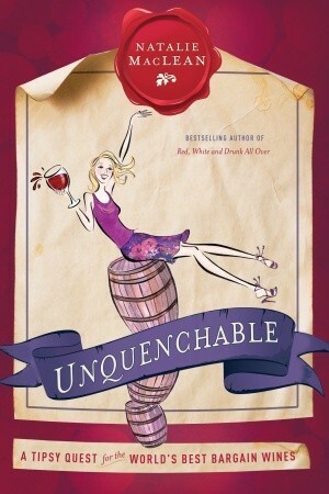 Unquenchable: A Tipsy Quest for the World's Best Bargain Wines by Natalie MacLean