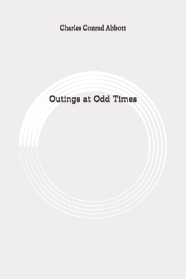 Outings at Odd Times: Original by Charles Conrad Abbott