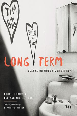 Long Term: Essays on Queer Commitment by Scott Herring, Lee Wallace, E. Patrick Johnson