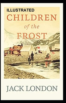 Children of the Frost Illustrated by Jack London