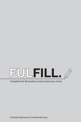 Fulfill.: Complete the illustrations and unwind your mind. by Christoph Bartneck Phd, Christine McCurdy