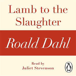 Lamb to the Slaughter (A Roald Dahl Short Story) by Roald Dahl