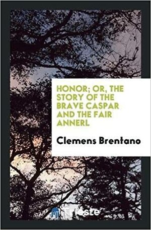 Honor; Or, the Story of the Brave Caspar and the Fair Annerl by Clemens Brentano