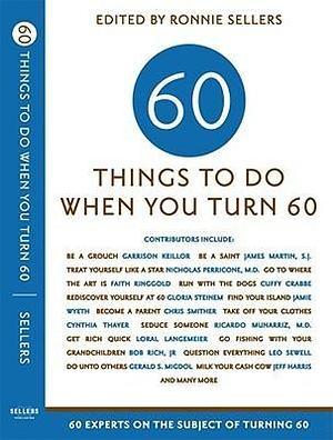 Sixty Things to Do When You Turn Sixty: 60 Experts on the Subject of Turning 60 by Cap Lesesne, Ronnie Sellers, Ronnie Sellers